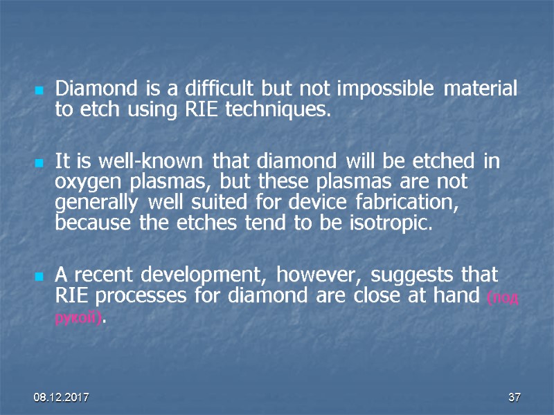 08.12.2017 37 Diamond is a difficult but not impossible material to etch using RIE
